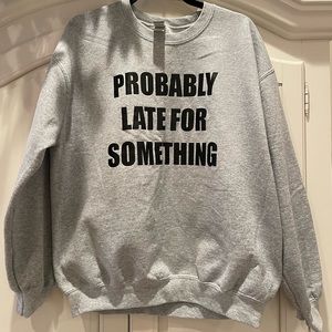 Probably Late For Something Sweatshirt